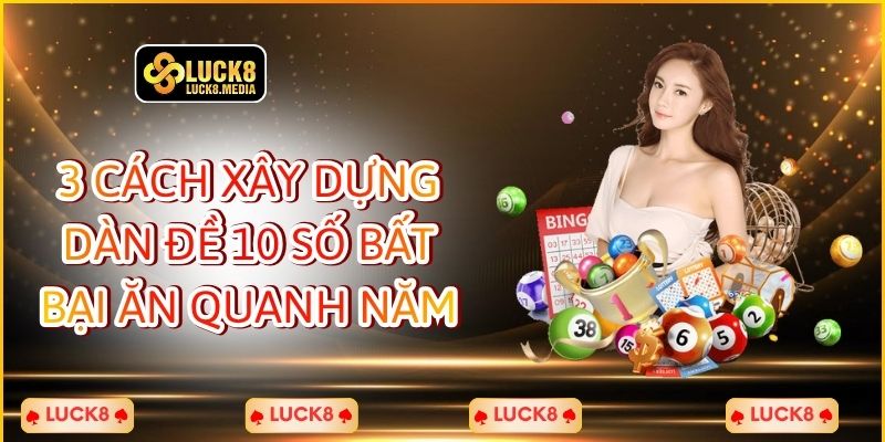 3 Cách Xây Dựng Dàn Đề 10 Số Bất Bại Ăn Quanh Năm
